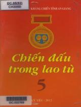 Chiến đấu trong lao tù : Kỷ yếu 2012 / Vũ Đức Nghĩa, Trần Văn Be, Nhật Lệ,.. T.5