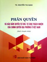 Phân quyền và bảo đảm quyền tự chủ, tự chịu trách nhiệm của chính quyền địa phương ở Việt Nam : Sách chuyên khảo / Nguyễn Thị Hạnh