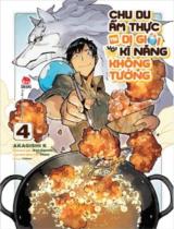 Chu du ẩm thực tại Dị giới với kĩ năng không tưởng : Truyện tranh / Akagishi K ; Kịch bản: Ren Eguchi ; Takara dịch . T.4