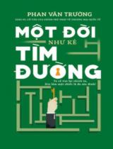 Một đời như kẻ tìm đường : Ta về tìm lại chính ta, xin làm một chiếc lá đa sân đình! / Phan Văn Trường