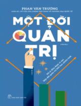 Một đời quản trị : Đố ai đếm được vì sao. Ai đo được quản trị bao nhiêu tình / Phan Văn Trường