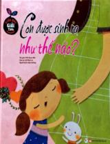 Con được sinh ra như thế nào? / Cho Hyun Min ; Họa sĩ: Lee Mun-Ju ; Diệu Hương dịch