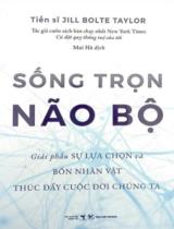 Sống trọn não bộ : Giải phẫu sự lựa chọn và bốn nhân vật thúc đẩy cuộc đời chúng ta / Jill Bolte Taylor ; Mai Hà dịch