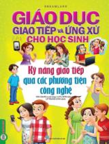 Giáo dục giao tiếp và ứng xử cho học sinh - Kỹ năng giao tiếp qua các phương tiện công nghệ / Ved Chawla ; Lata Seth b.s. ; Lữ Thanh Long dịch