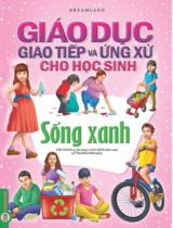 Giáo dục giao tiếp và ứng xử cho học sinh - Sống xanh / Ved Chawla ; Lata Seth b.s. ; Lữ Thanh Long dịch