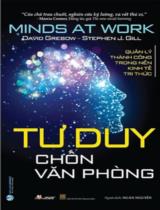 Tư duy chốn văn phòng = Minds at work : Quản lý thành công trong nền kinh tế tri thức / David Grebow, Stephen J. Gill ; Ngân Nguyễn dịch
