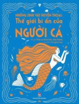 Những sinh vật huyền thoại - Thế giới bí ẩn của người cá / Anuk Tola, Anja Sušanj ; Hà Hương Giang dịch