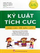 Kỷ luật Tích cực dành cho trẻ mẫu giáo : Nuôi dạy trẻ có trách nhiệm, lòng tôn trọng, sự tự chủ và năng lực giải quyết vấn đề ngay từ những năm tháng đầu đời / Jane Nelsen, Cheryl Erwin, Roslyn Duffy ; Hải Sâm Mai dịch