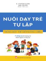 Nuôi dạy trẻ tự lập trong một thế giới nuông chiều : 7 công cụ bồi dưỡng trẻ thành người có năng lực / H. Stephen Glenn, Jane Nelsen ; Ngọc Thư dịch