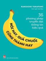 Nói hay, quả chuối cùng thành hay : 36 phương pháp truyền đạt thông tin hiệu quả / Kakiuchi Takafumi ; Hạt Đậu dịch