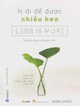 Ít đi để được nhiều hơn : Tìm kiếm niềm vui trong cuộc sống giản đơn = Less is more : Finding joy in a simple life / Robin James ; Đào Mỹ Linh dịch