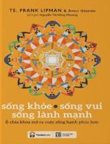 Sống khỏe, sống vui, sống lành mạnh : 6 chìa khóa mở ra cuộc sống hạnh phúc hơn / Frank Lipman, Amely Greeven ;  Nguyễn Thị Hồng Phương dịch