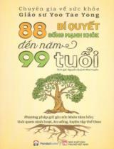 88 bí quyết sống mạnh khoẻ đến năm 99 tuổi : Phương pháp giữ gìn sức khoẻ tâm hồn; thói quen sinh hoạt, ăn uống, luyện tập thể thao / Yoo Tae Yong ; Nguyễn Quỳnh Như Huyền dịch