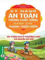 Kỹ năng an toàn trong cuộc sống dành cho thanh thiếu niên - An toàn khi ở trường học và ngoài xã hội / Trần Giang Sơn b.s