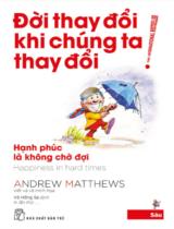 Đời thay đổi khi chúng ta thay đổi / Andrew Matthews ; Dịch: Dũng Tiến, Thuý Nga . T.6 , Hạnh phúc là không chờ đợi