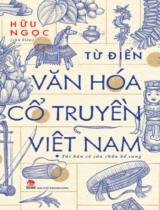 Từ điển văn hóa cổ truyền Việt Nam / Hữu Ngọc (ch.b.), Chu Quang Trứ, Đinh Văn Diễn,...