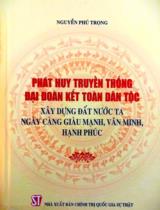 Phát huy truyền thống đại đoàn kết dân tộc xây dựng đất nước ta ngày càng giàu mạnh, văn minh, hạnh phúc / Nguyễn Phú Trọng