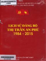 Lịch sử Đảng bộ Thị Trấn An Phú 1984 - 2015 / Trương Tấn Khả, Huỳnh Văn Khưu, Nguyễn Văn Dũng,... b.s.; Biên tập: Nguyễn Thị Nga