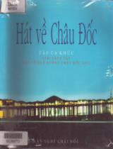 Hát về Châu Đốc : Tập ca khúc giải sáng tác hát về quê hương Châu Đốc 2002