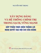 Xây dựng Đảng và hệ thống chính trị trong sạch, vững mạnh góp phần thực hiện thắng lợi Nghị quyết Đại hội XIII của Đảng / Nguyễn Phú Trọng