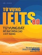 Từ vựng IELTS 8.0 - Từ vựng đắt để đạt điểm cao 4 kỹ năng : Bộ sách giúp bạn nâng ít nhất 1.0 band điểm IELTS / Lê Thu Hà