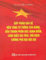 Góp phần bảo vệ nền tảng tư tưởng của Đảng, đấu tranh phản bác quan điểm, luận điệu sai trái, thù địch chống phá Đại hội XIII / Lê Thế Cương