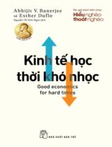 Kinh tế học thời khó nhọc = Good economics for hard times / Abhijit V. Banerjee, Esther Duflo ; Nguyễn Thị Kim Ngân dịch