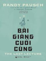 Bài giảng cuối cùng / Randy Pausch, Jeffrey Zaslow ; Vũ Duy Mẫn dịch