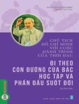 Chủ tịch Hồ Chí Minh với cuộc hành trình của thời đại: Đi theo con đường của Bác - Học tập và phấn đấu suốt đời / Sưu tầm, biên soạn: Vũ Kim Yến