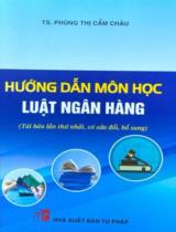 Hướng dẫn môn học Luật Ngân hàng / Phùng Thị Cẩm Châu