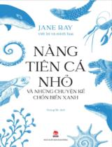 Nàng tiên cá nhỏ và những chuyện kể chốn biển xanh / Viết lời, minh hoạ: Jane Ray ; Hoàng My dịch