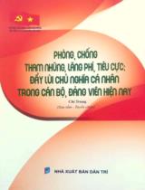 Phòng, chống tham nhũng, lãng phí, tiêu cực; đẩy lùi chủ nghĩa cá nhân trong cán bộ, đảng viên hiện nay / Nguyễn Xuân Trường, Trần Văn Phòng, Bùi Thị Tỉnh... ; Chí Trung s.t., tuyển chọn
