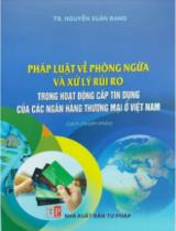 Pháp luật về phòng ngừa và xử lý rủi ro trong hoạt động cấp tín dụng của các ngân hàng thương mại ở Việt Nam : Sách chuyên khảo / Nguyễn Xuân Bang