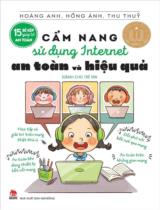 Cẩm nang sử dụng Internet an toàn và hiệu quả : Dành cho trẻ em / Hoàng Anh, Hồng Ánh, Thu Thủy