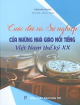 Cuộc đời và sự nghiệp của những nhà giáo nổi tiếng Việt Nam thế kỷ XX / Thanh Giang s.t., tuyển chọn