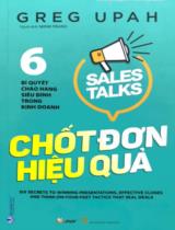 Chốt đơn hiệu quả: 6 bí quyết chào hàng siêu đỉnh trong kinh doanh = Sales talks: Six secrets to winning presentations, effective closes, and think-on-your-feet tactics that seal deals / Greg Upah ; Minh Trang dịch
