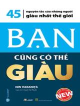 Bạn cũng có thể giàu : 45 nguyên tắc của những người giàu nhất thế giới / Ion Varanită ; Huỳnh Văn Thanh dịch