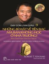 Dạy con làm giàu / Robert T. Kiyosaki ; Tuyết Anh dịch . T.9 , Những bí mật về tiền bạc mà bạn không học ở nhà trường! = The secrets about money - That you don't learn in school!