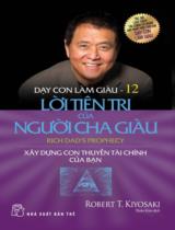 Dạy con làm giàu / Robert T. Kiyosaki ; Thiên Kim dịch . T.12 , Lời tiên tri của người cha giàu = Rich dad’s prophecy : Xây dựng con thuyền tài chính của bạn