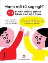 Mạnh mẽ từ suy nghĩ - 50 bí kíp trưởng thành dành cho học sinh / Kudo Yuichi ; Tranh: Sasaki Kazuto ; Thu Hằng dịch
