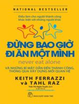 Đừng bao giờ đi ăn một mình : Và những bí mật dẫn đến thành công, thông qua xây dựng mối quan hệ / Keith Ferrazzi, Tahl Raz ; Trần Thị Ngân Tuyến dịch