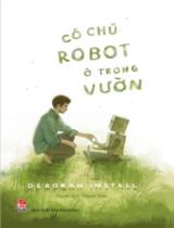 Có chú robot ở trong vườn / Deborah Install ; Thanh Trúc dịch