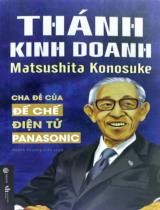 Thánh kinh doanh "Matsushita Konosuke" : Cha đẻ của đế chế điện tử Panasonic / Khánh Phương b.s