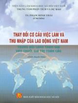 Thay đổi cơ cấu việc làm và thu nhập của lao động Việt Nam trong bối cảnh tham gia vào chuỗi giá trị toàn cầu : Sách chuyên khảo / Phạm Minh Thái (ch.b.), Phạm Sĩ An, Vũ Hoàng Đạt,...