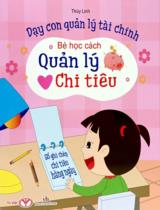 Dạy con quản lý tài chính - Bé học cách quản lý chi tiêu / Thùy Linh