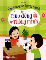 Dạy con quản lý tài chính - Bé tiêu dùng thông minh / Thùy Linh