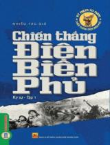 Chiến thắng Điện Biên Phủ : Ký sự / Viết: Trần Độ (ch.b.), Mai Trọng Thường, Trần Cư,... ; S.t.: Đoàn Trung Hy,... T.1