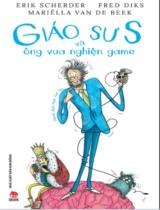 Giáo sư S và ông vua nghiện game / Erik Scherder, Fred Diks,... ; Ngô Anh Thi dịch