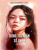 Đừng tức giận số phận : Tiểu thuyết / Lâm Phương Lam