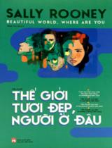 Thế giới tươi đẹp, người ở đâu = Beautiful wold, where are you / Sally Rooney ; Phạm Thu Hà dịch